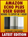 Amazon Echo Plus User Guide Newbie to Expert in 1 Hour!【電子書籍】[ Tom Edwards ]