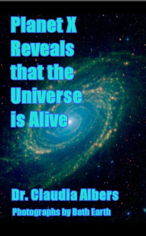 Planet X Reveals that the Universe is aliveŻҽҡ[ Dr. Claudia Albers ]