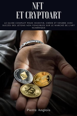 NFT et Cryptoart: Le guide complet pour investir, créer et vendre avec succès des jetons non fongibles sur le marché de l'art numérique