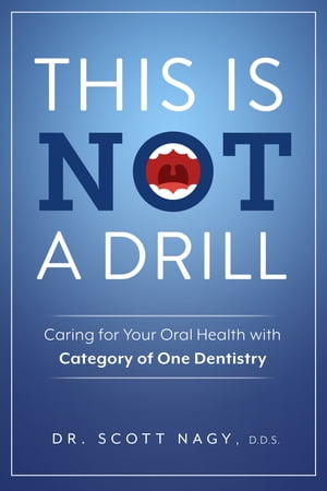 This Is Not a Drill Caring for Your Oral Health with Category of One Dentistry【電子書籍】 Scott Nagy