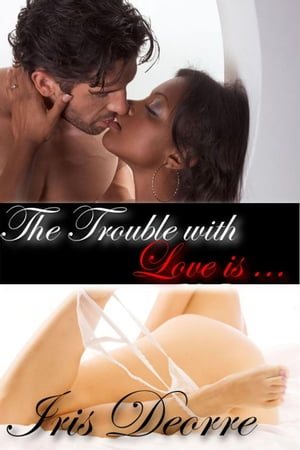 The Trouble With Love Is...【電子書籍】[ Iris Deorre ]