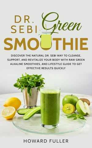 Dr. Sebi Green Smoothie Discover the Natural Dr. Sebi Way to Cleanse, Support, and Revitalize Yo..