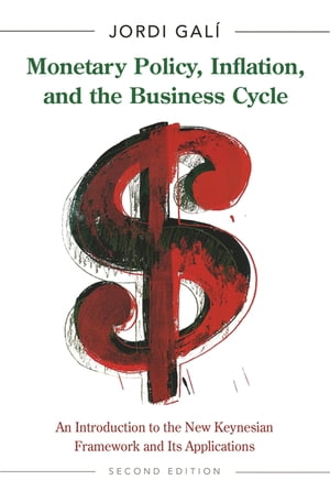 Monetary Policy, Inflation, and the Business Cycle An Introduction to the New Keynesian Framework and Its Applications - Second Edition【電子書籍】 Jordi Gal