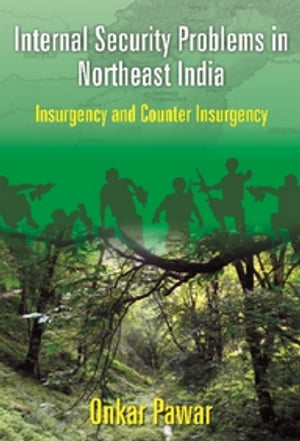 Internal Security Problems in Northeast India Insurgency and Counter Insurgency (Insurgency And Counter Insurgency In Assam Since 1985)