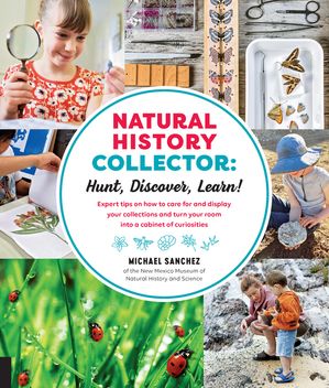 Natural History Collector: Hunt, Discover, Learn! Expert Tips on how to care for and display you..