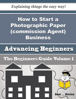 ŷKoboŻҽҥȥ㤨How to Start a Photographic Paper (commission Agent Business (Beginners Guide How to Start a Photographic Paper (commission Agent Business (Beginners GuideŻҽҡ[ Timika Ackerman ]פβǤʤ616ߤˤʤޤ