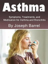 Asthma Symptoms, Treatments, and Medication for Asthma and Bronchitis【電子書籍】 Joseph Barrel