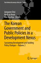 The Korean Government and Public Policies in a Development Nexus Sustaining Development and Tackling Policy Changes ? Volume 2