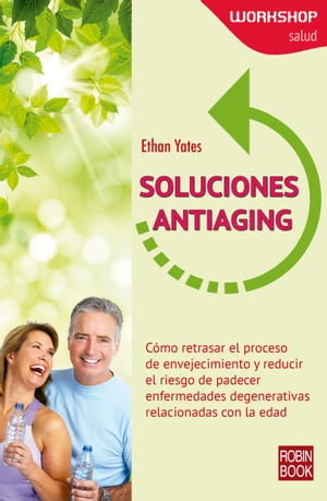 Soluciones antiaging C?mo retrasar el proceso de envejecimiento y reducir el riesgo de padecer enfermedades degenerativas relacionadas con la edad