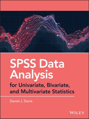 SPSS Data Analysis for Univariate, Bivariate, and Multivariate Statistics【電子書籍】 Daniel J. Denis