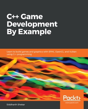 C Game Development By Example Learn to build games and graphics with SFML, OpenGL, and Vulkan using C programming【電子書籍】 Siddharth Shekar