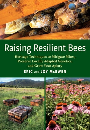 Raising Resilient Bees Heritage Techniques to Mitigate Mites, Preserve Locally Adapted Genetics, and Grow Your Apiary【電子書籍】[ Eric McEwen ]