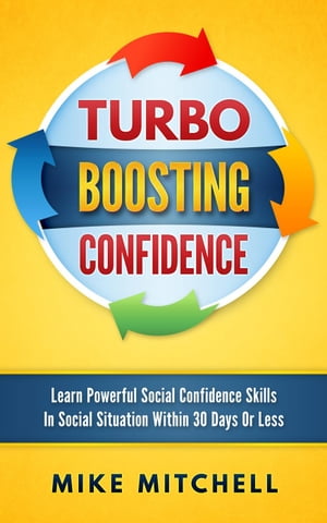 Turbo Boosting Confidence Learn Powerful Social Confidence Skills In Social Situation Within 30 Days Or Less【電子書籍】[ Mike Mitchell ]