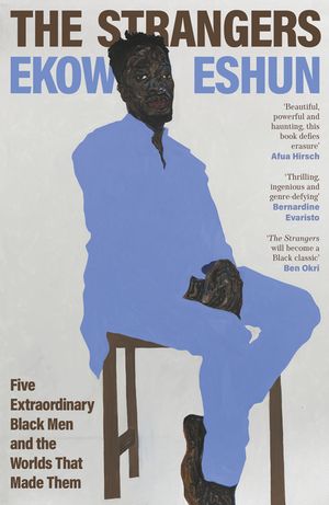 The Strangers Five Extraordinary Black Men and the Worlds That Made ThemŻҽҡ[ Ekow Eshun ]