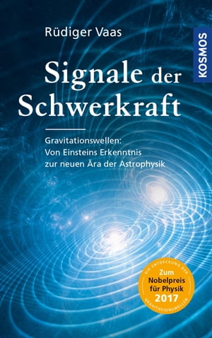 Signale der Schwerkraft Gravitationswellen: Von Einsteins Erkenntnis zur neuen ?ra der Astrophysik