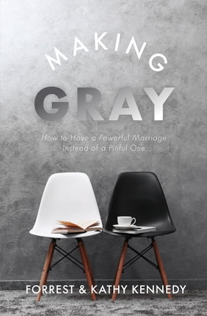 Making Gray How to Have a Powerful Marriage Instead of a Pitiful One【電子書籍】 Forrest Kennedy