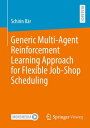 Generic Multi-Agent Reinforcement Learning Approach for Flexible Job-Shop Scheduling【電子書籍】 Schirin B r
