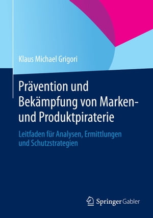 Pr?vention und Bek?mpfung von Marken- und Produktpiraterie Leitfaden f?r Analysen, Ermittlungen und Schutzstrategien