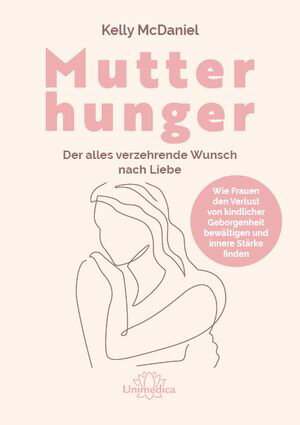 Mutterhunger Der alles verzehrende Wunsch nach Liebe. Wie Frauen den Verlust von kindlicher Geborgenheit bew?ltigen und innere St?rke findenŻҽҡ[ Kelly McDaniel ]