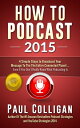 How To Podcast 2015 Four Simple Steps to Broadcast Your Message to the Connected...