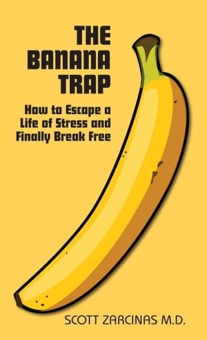 The Banana Trap How to Escape a Life of Stress and Finally Break Free【電子書籍】[ Scott Zarcinas ]