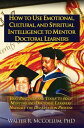 How to Use Emotional Intelligence, Cultural Intelligence and Spiritual Intelligence to Mentor Doctoral Learners【電子書籍】 Walter Ray McCollum