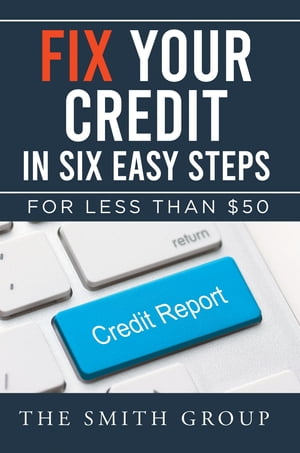 Fix Your Credit in Six Easy Steps For Less Than 