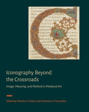 Iconography Beyond the Crossroads Image, Meaning, and Method in Medieval Art