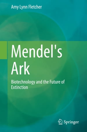 Mendel's Ark Biotechnology and the Future of ExtinctionŻҽҡ[ Amy Lynn Fletcher ]