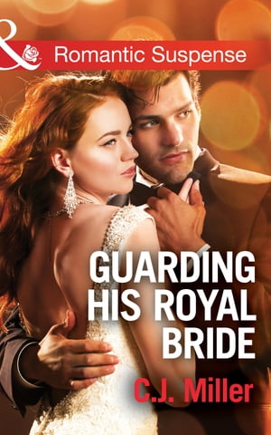 Guarding His Royal Bride (Mills & Boon Romantic Suspense) (Conspiracy Against the Crown, Book 2)【電子書籍】[ C.J. Miller ]