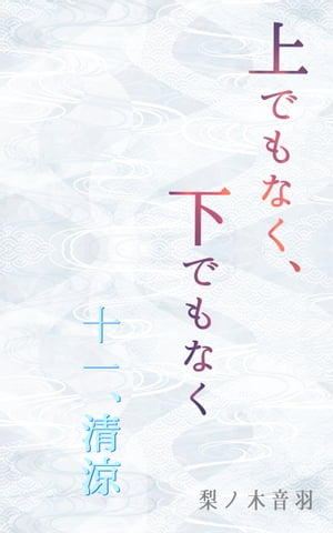 上でもなく、下でもなく〔十一.清涼〕