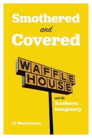 Smothered and Covered Waffle House and the Southern Imaginary【電子書籍】[ Ty Matejowsky ]