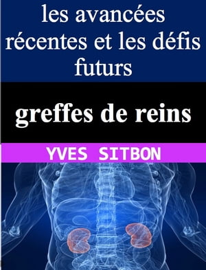 Transformer la vie des patients atteints d'insuffisance rénale grâce aux avancées récentes en matière de greffes de reins