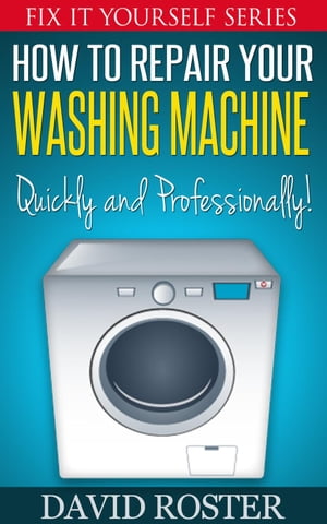 How To Repair Your Washing Machine - Quickly and Professionally!!! Fix It Yourself, #3【電子書籍..