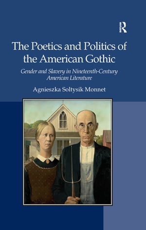 The Poetics and Politics of the American Gothic Gender and Slavery in Nineteenth-Century American Literature【電子書籍】[ Agnieszka Soltysik Monnet ]