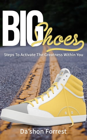 Big Shoes Steps To Activate The Greatness Within You【電子書籍】[ Dashon Forrest ]