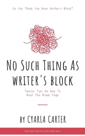 No Such Thing As Writer's Block: Twelve Tips On How To Beat The Blank Page