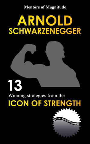 Arnold Schwarzenegger: 12 Winning Strategies Fro