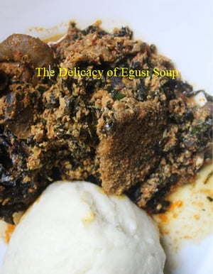 The delicacy of Egusi Soup
