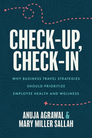 楽天楽天Kobo電子書籍ストアCheck-Up, Check-In Why Business Travel Strategies Should Prioritize Employee Health and Wellness【電子書籍】[ Anuja Agrawal ]