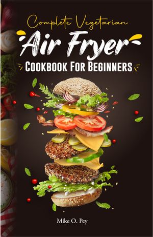 Complete Vegetarian Air Fryer Cookbook For Beginners