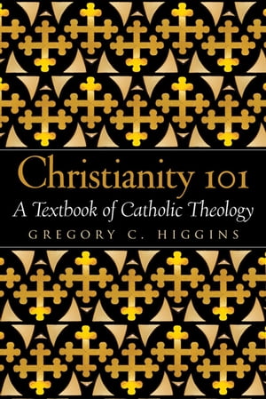 Christianity 101: A Textbook of Catholic Theology