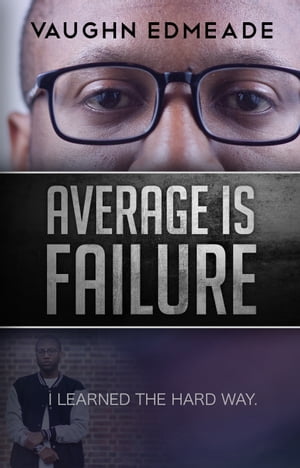 Average is Failure I Learned the Hard WayŻҽҡ[ Vaughn Edmeade ]