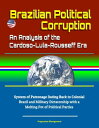 Brazilian Political Corruption: An Analysis of the Cardoso-Lula-Rousseff Era - System of Patronage Dating Back to Colonial Brazil and Military Dictatorship with a Melting Pot of Political Parties【電子書籍】 Progressive Management