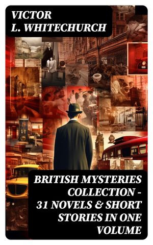 BRITISH MYSTERIES COLLECTION - 31 Novels Short Stories in One Volume The Thorpe Hazell Detective Tales, Thrilling Stories of the Railway, Murder at the Pageant…【電子書籍】 Victor L. Whitechurch