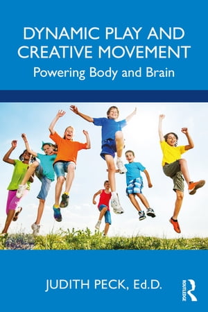 Dynamic Play and Creative Movement Powering Body and Brain【電子書籍】[ Judith Peck ]