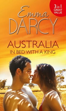 Australia: In Bed with a King: The Cattle King's Mistress (Kings of the Outback, Book 1) / The Playboy King's Wife (Kings of the Outback, Book 2) / The Pleasure King's Bride (Kings of the Outback, Book 3)【電子書籍】[ Emma Darcy ]