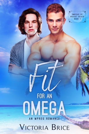 Fit for an Omega: An Mpreg Romance Omegas of Bright Beach, #1【電子書籍】[ Victoria Brice ]