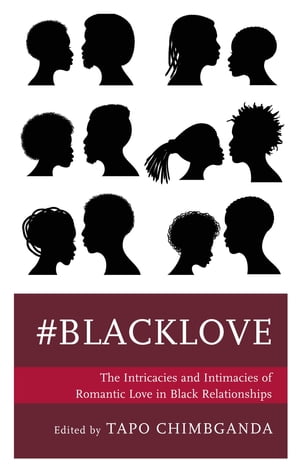 #blacklove The Intricacies and Intimacies of Romantic Love in Black Relationships【電子書籍】[ Tapo Chimbganda ]