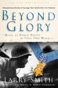 Beyond Glory: Medal of Honor Heroes in Their Own Words【電子書籍】 Larry Smith